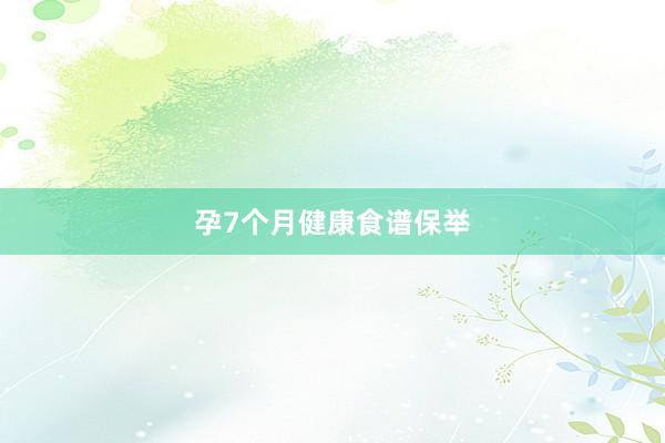 孕7个月健康食谱保举